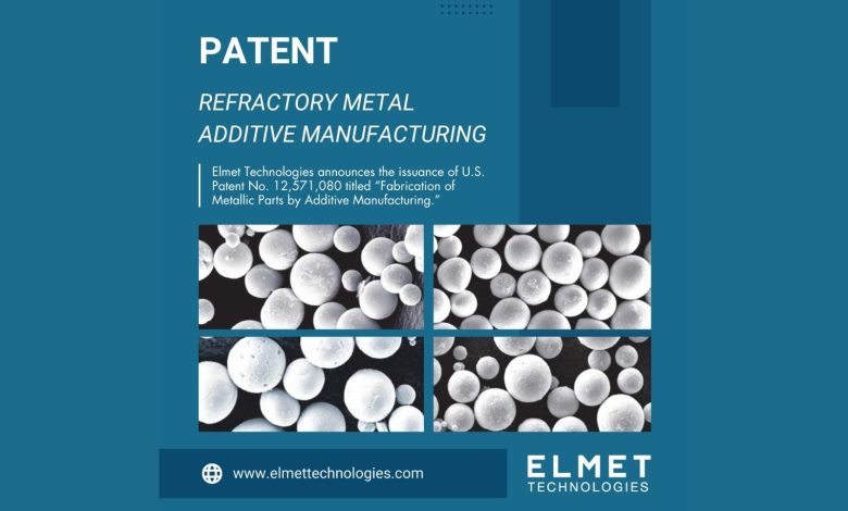 Elmet Technologies receives US patent for refractory metal additive manufacturing process